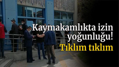 Kaymakamlıkta izin yoğunluğu! tıklım tıklım